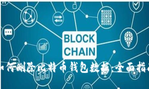 如何删除比特币钱包数据：全面指南