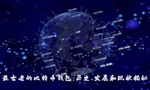 最古老的比特币钱包：历史、发展和现状揭秘