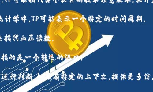 “TP”是一个简写，可以有多种不同的含义，具体取决于上下文。以下是一些常见的解释：

1. **传输协议（Transport Protocol）**：在计算机网络中，TP可以指代传输协议，尤其是在讨论网络通信时，相关的协议有TCP（传输控制协议）和UDP（用户数据报协议）。

2. **纸巾（Toilet Paper）**：在日常语境中，TP常常被用来表示卫生纸。

3. **技术预览（Technical Preview）**：在软件开发和发布中，TP可能指代某个软件的技术预览版本，供开发者和用户体验和反馈。

4. **时间周期（Time Period）**：在一些学科，比如经济学或统计学中，TP可能表示一个特定的时间周期。

5. **血压（Tension Pressure）**：在医学中，有时TP可以用来指代血压读数。

6. **转运港（Transit Port）**：在物流和运输行业中，TP可能指的是一个转运的港口。

这些只是TP可能的几种解释，具体的意思通常需要根据前后文进行判断。如果有特定的上下文，提供更多信息将有助于更准确地理解“TP”所指的概念。