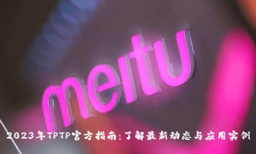 2023年TPTP官方指南：了解最新动态与应用实例