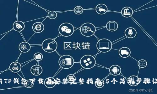 2023年最新TP钱包下载与安装完整指南：5个简单步骤让你轻松上手