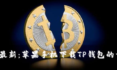 2023年最新：苹果手机下载TP钱包的详细指南