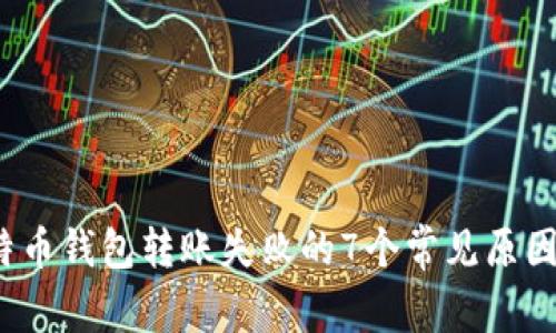 2023年比特币钱包转账失败的7个常见原因及解决方案