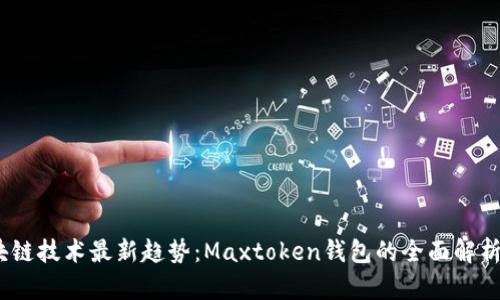 2023年区块链技术最新趋势：Maxtoken钱包的全面解析与应用案例