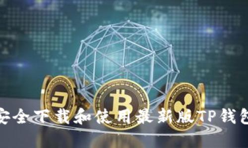 完整指南：如何安全下载和使用最新版TP钱包（2023年最新）