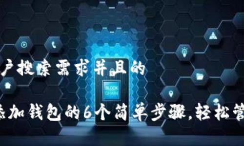 思考一个符合用户搜索需求并且的  

2023年TP钱包添加钱包的6个简单步骤，轻松管理你的数字资产