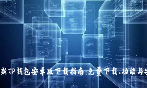 2023年最新TP钱包安卓版下载指南：免费下载、功能与安全性分析