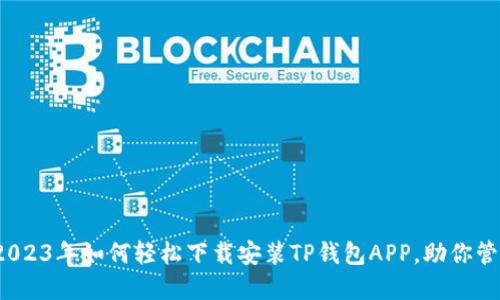 详细指南：2023年如何轻松下载安装TP钱包APP，助你管理数字资产