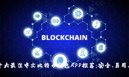2023年十大最佳中文比特币钱包APP推荐：安全、易用、功能丰富