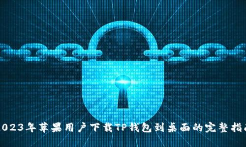 2023年苹果用户下载TP钱包到桌面的完整指南