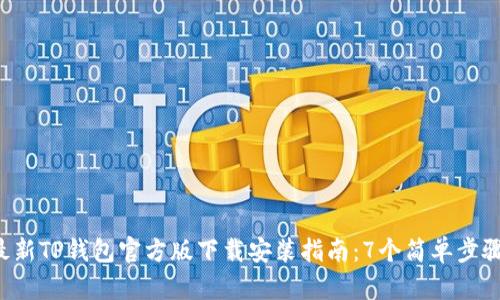 2023年最新TP钱包官方版下载安装指南：7个简单步骤轻松上手