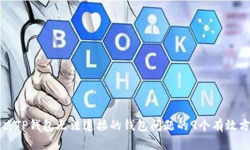 解决TP钱包无法连接的钱包问题的9个有效方法